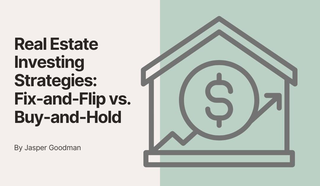 Real Estate Investing Strategies: Fix-and-Flip vs. Buy-and-Hold