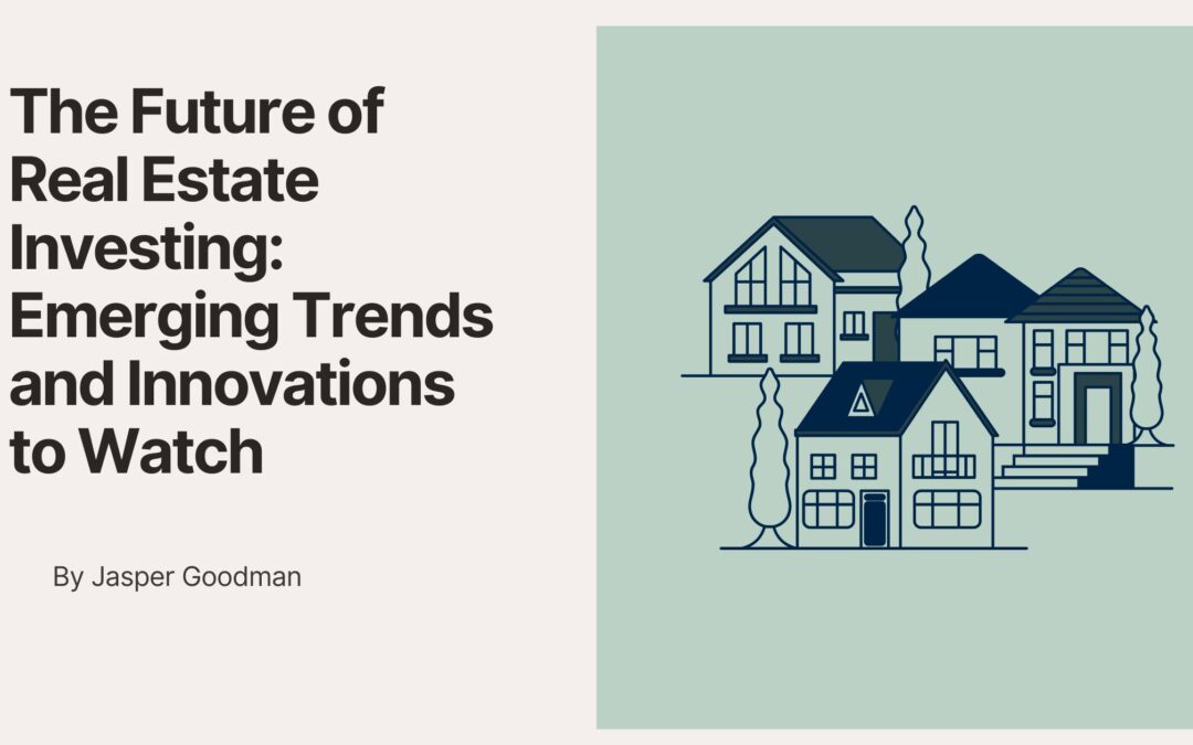 The Future of Real Estate Investing: Emerging Trends and Innovations to Watch